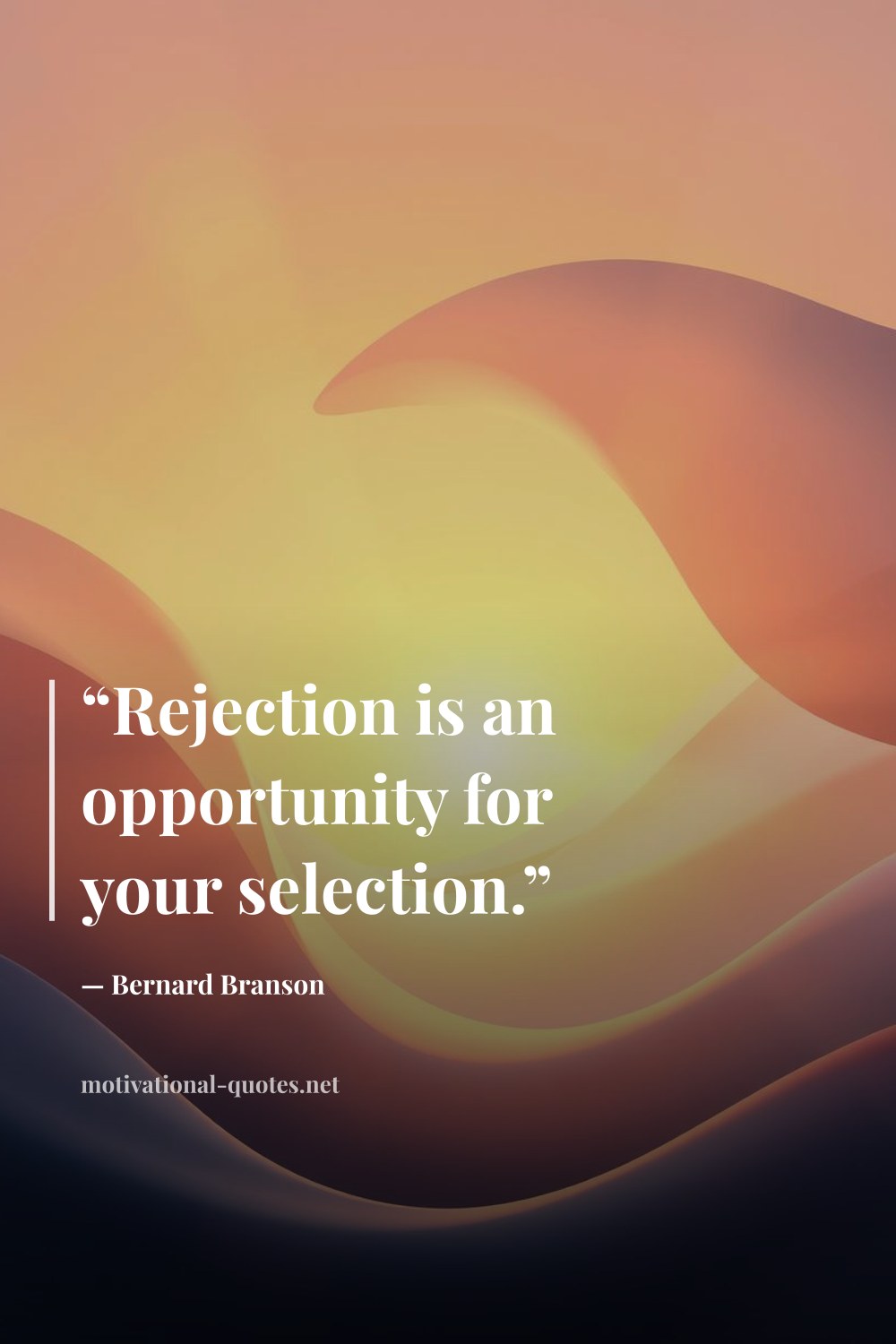 "“Rejection is an opportunity for your selection.”" — Bernard Branson