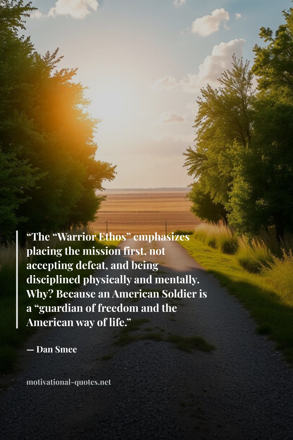 "“The “Warrior Ethos” emphasizes placing the mission first, not accepting defeat, and being disciplined physically and mentally. Why? Because an American Soldier is a “guardian of freedom and the American way of life.”" — Dan Smee