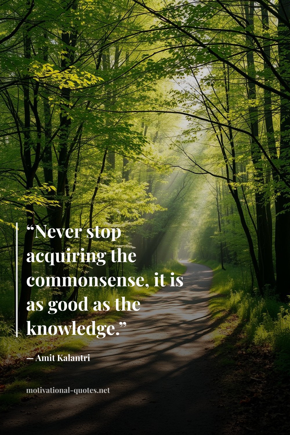 "“Never stop acquiring the commonsense, it is as good as the knowledge.”" — Amit Kalantri