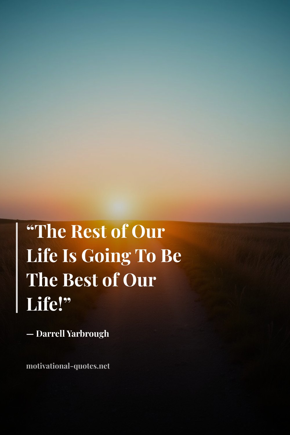 "“The Rest of Our Life Is Going To Be The Best of Our Life!”" — Darrell Yarbrough