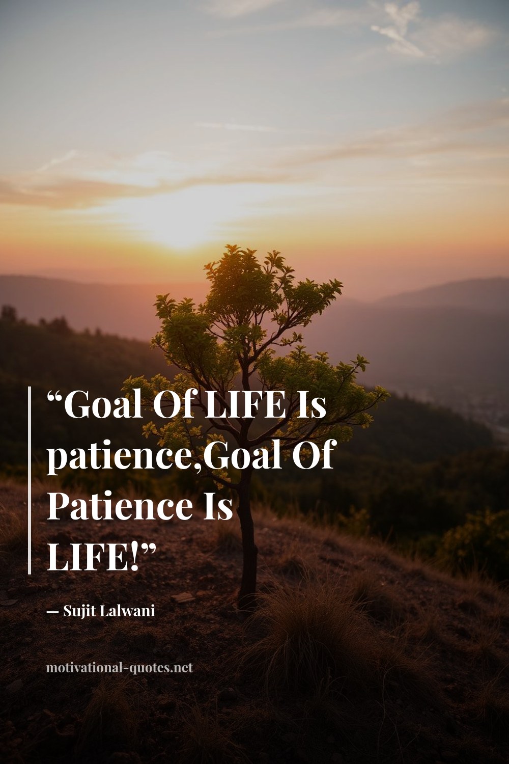 "“Goal Of LIFE Is patience,Goal Of Patience Is LIFE!”" — Sujit Lalwani