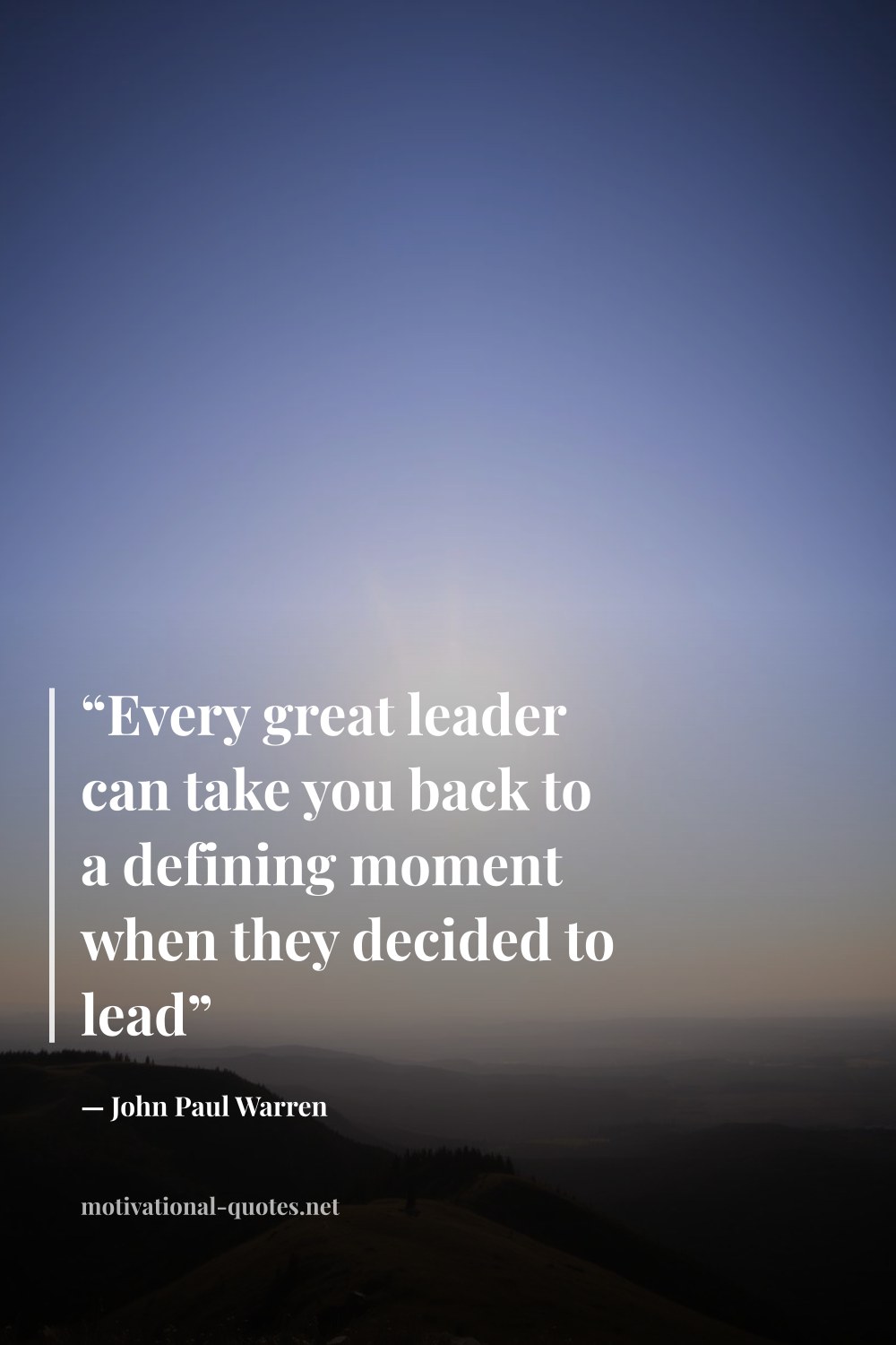 "“Every great leader can take you back to a defining moment when they decided to lead”" — John Paul Warren