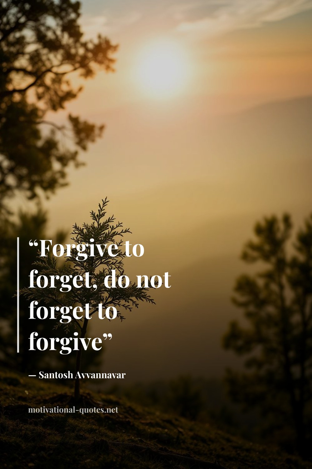 "“Forgive to forget, do not forget to forgive”" — Santosh Avvannavar