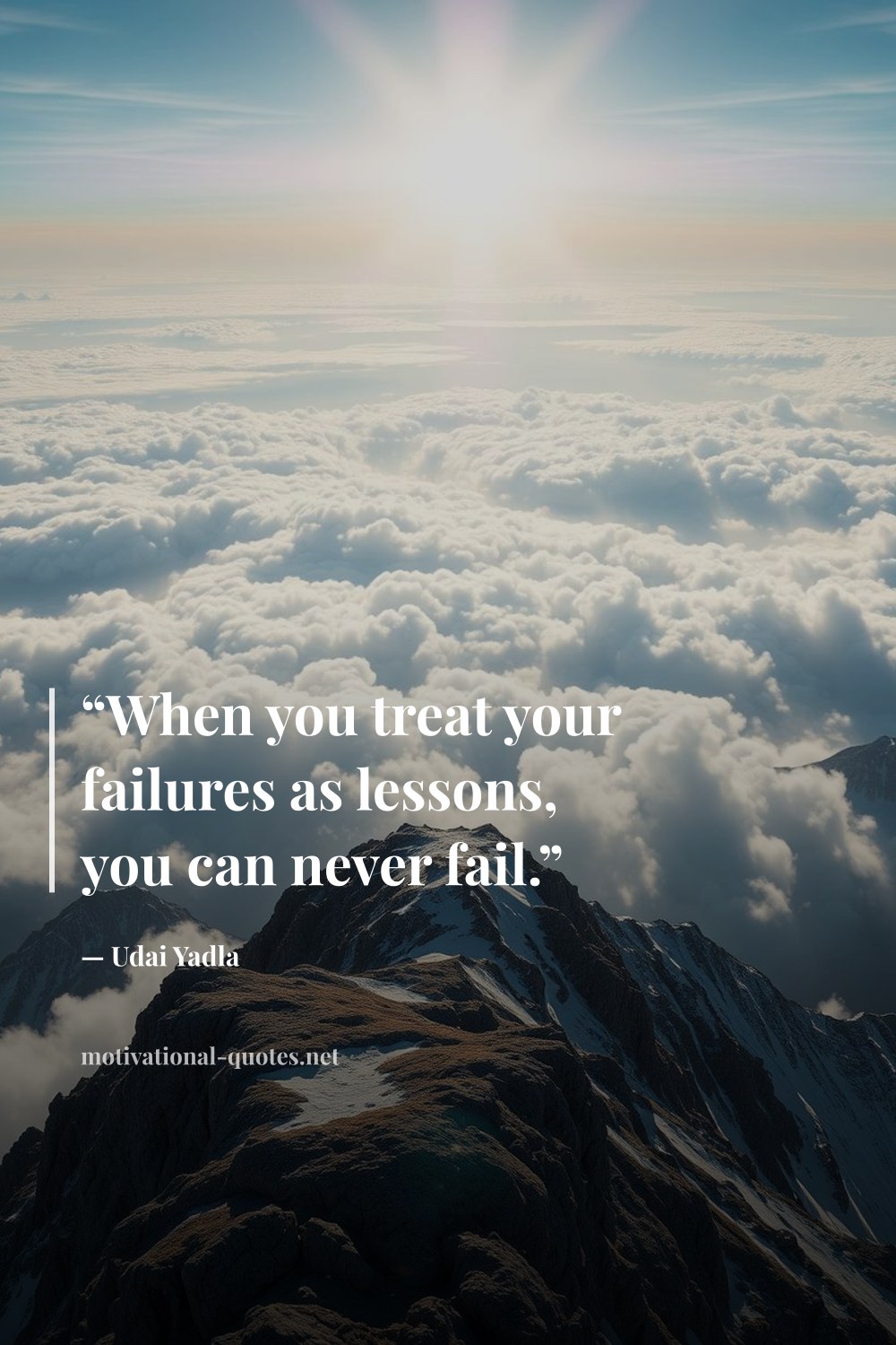 "“When you treat your failures as lessons, you can never fail.”" — Udai Yadla