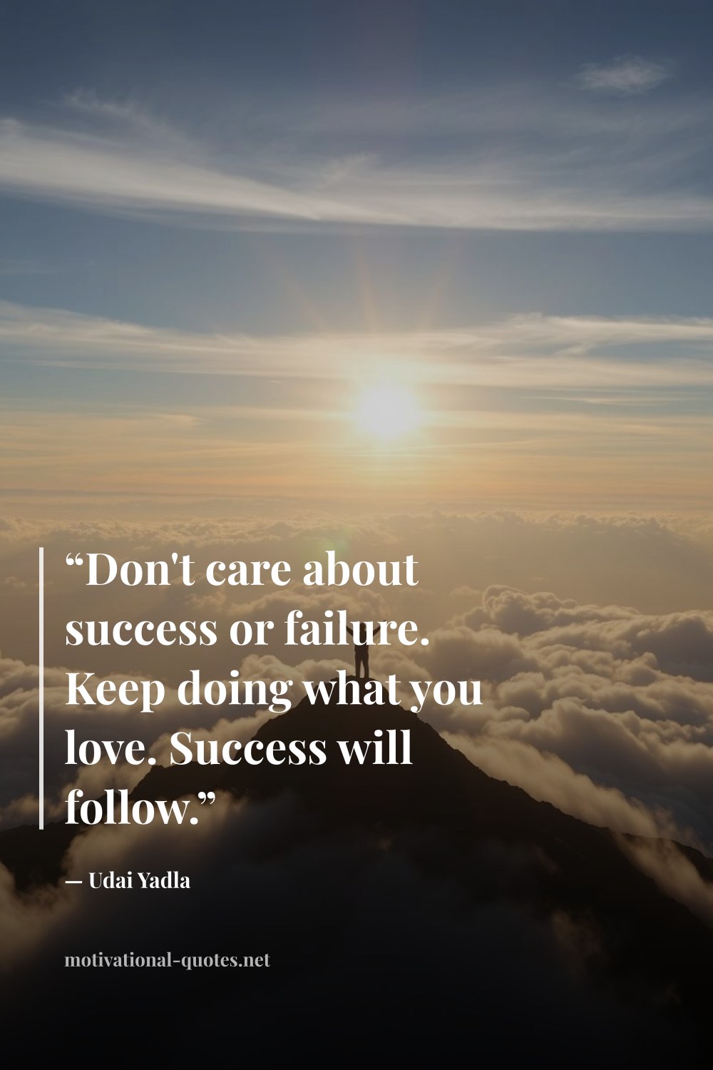 "“Don't care about success or failure. Keep doing what you love. Success will follow.”" — Udai Yadla