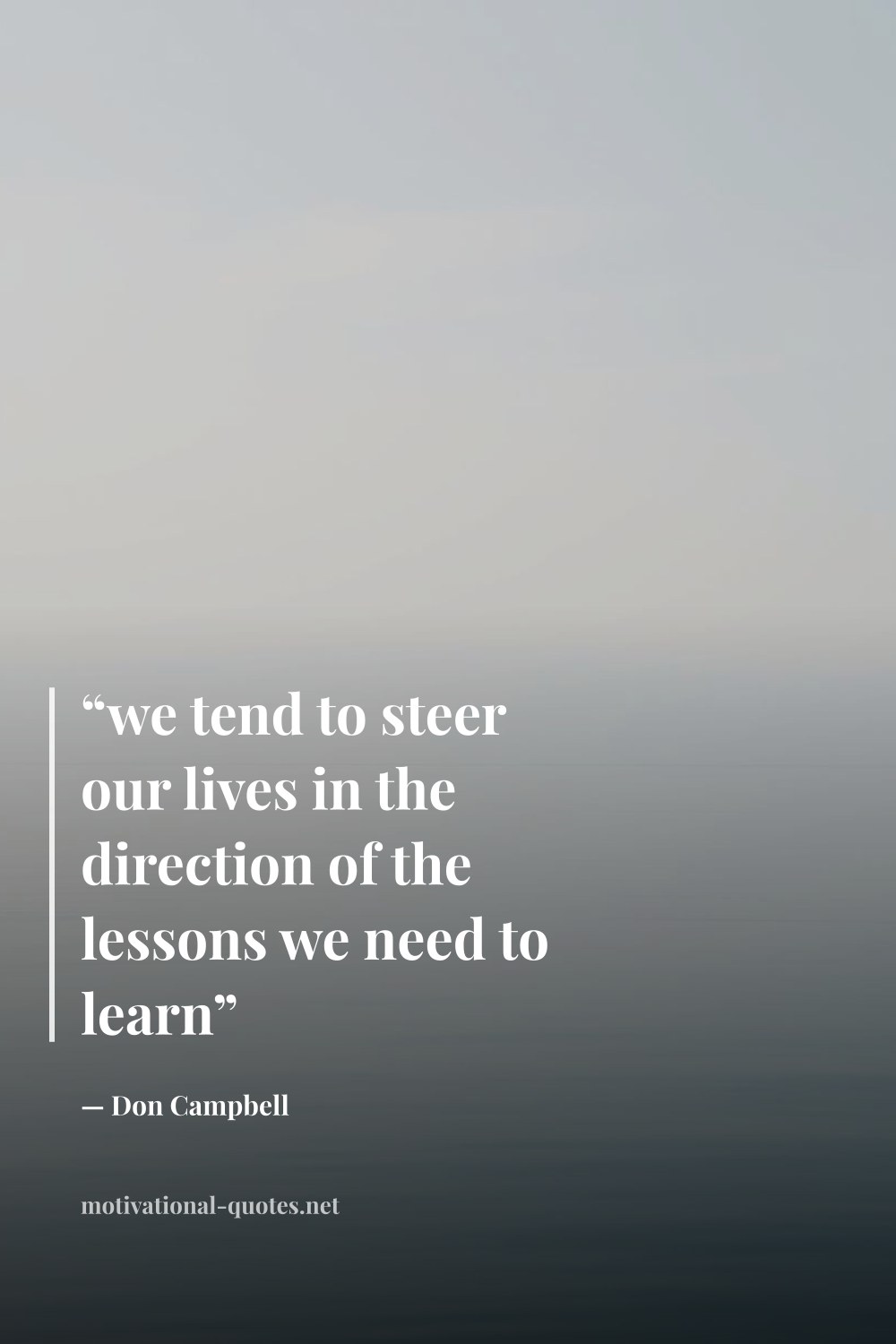 "“we tend to steer our lives in the direction of the lessons we need to learn”" — Don Campbell