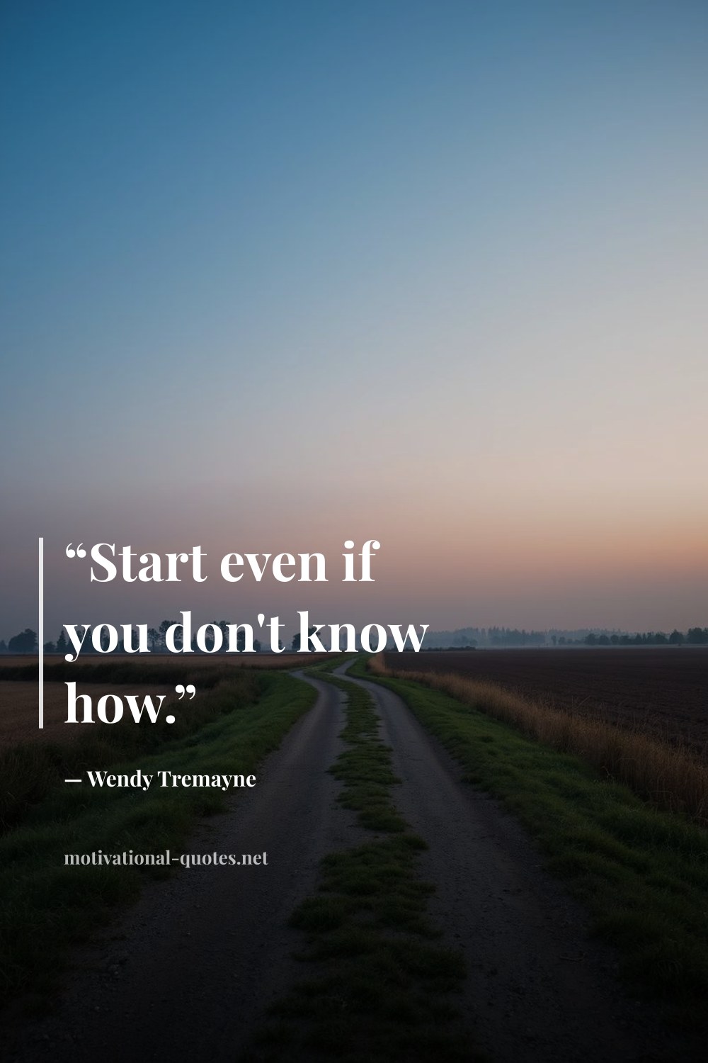 "“Start even if you don't know how.”" — Wendy Tremayne