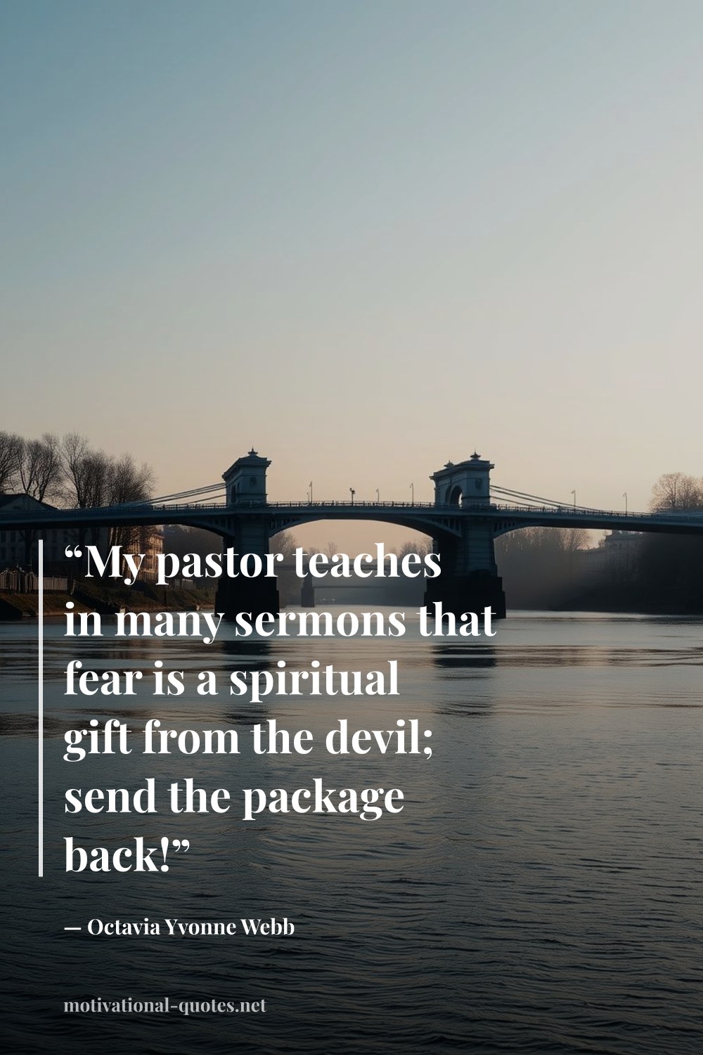 "“My pastor teaches in many sermons that fear is a spiritual gift from the devil; send the package back!”" — Octavia Yvonne Webb