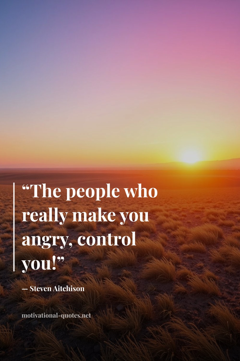 "“The people who really make you angry, control you!”" — Steven Aitchison