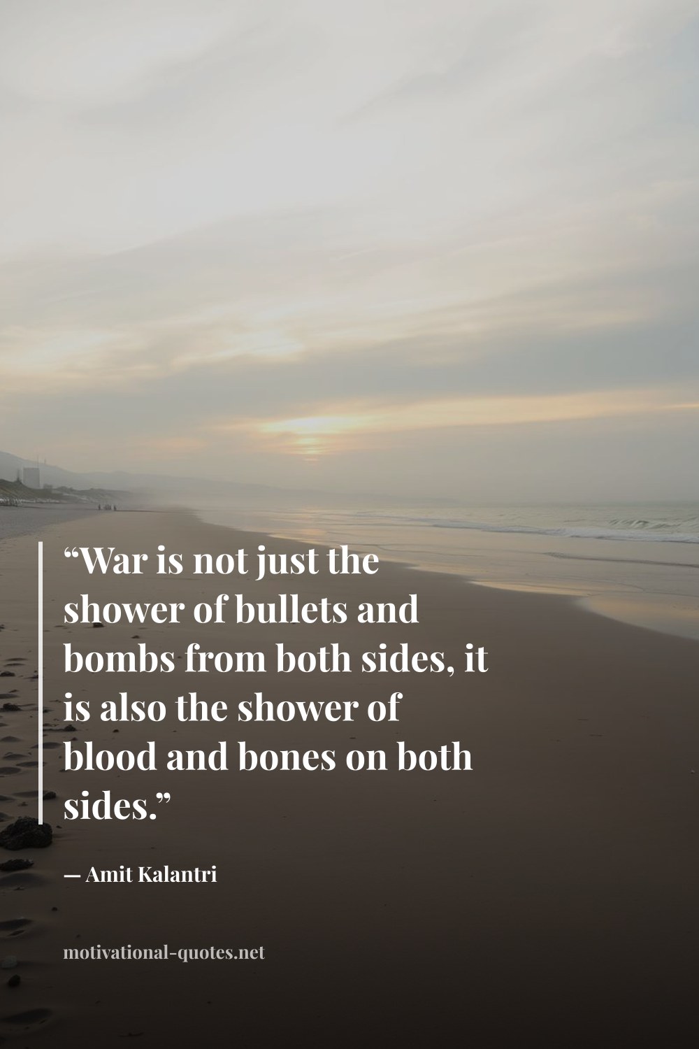 "“War is not just the shower of bullets and bombs from both sides, it is also the shower of blood and bones on both sides.”" — Amit Kalantri