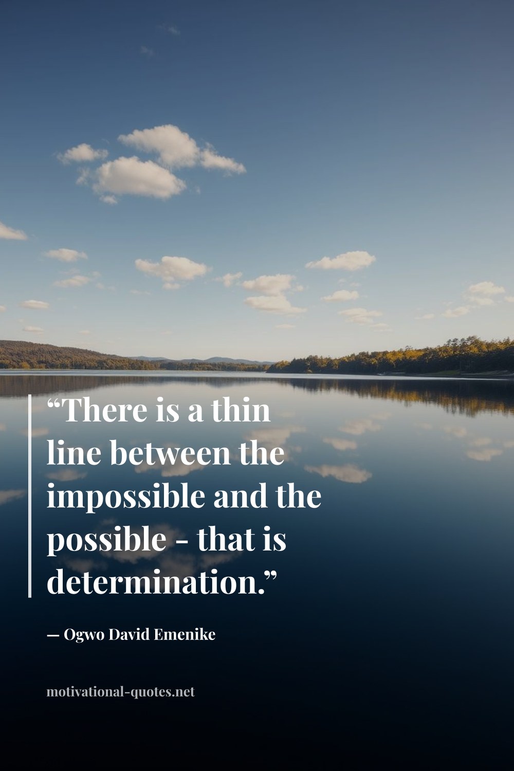 "“There is a thin line between the impossible and the possible - that is determination.”" — Ogwo David Emenike