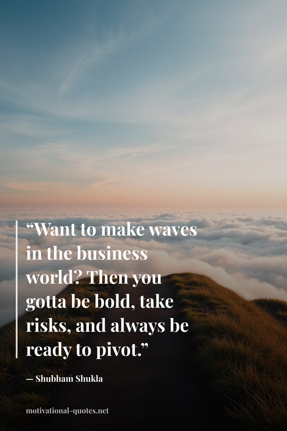 "“Want to make waves in the business world? Then you gotta be bold, take risks, and always be ready to pivot.”" — Shubham Shukla