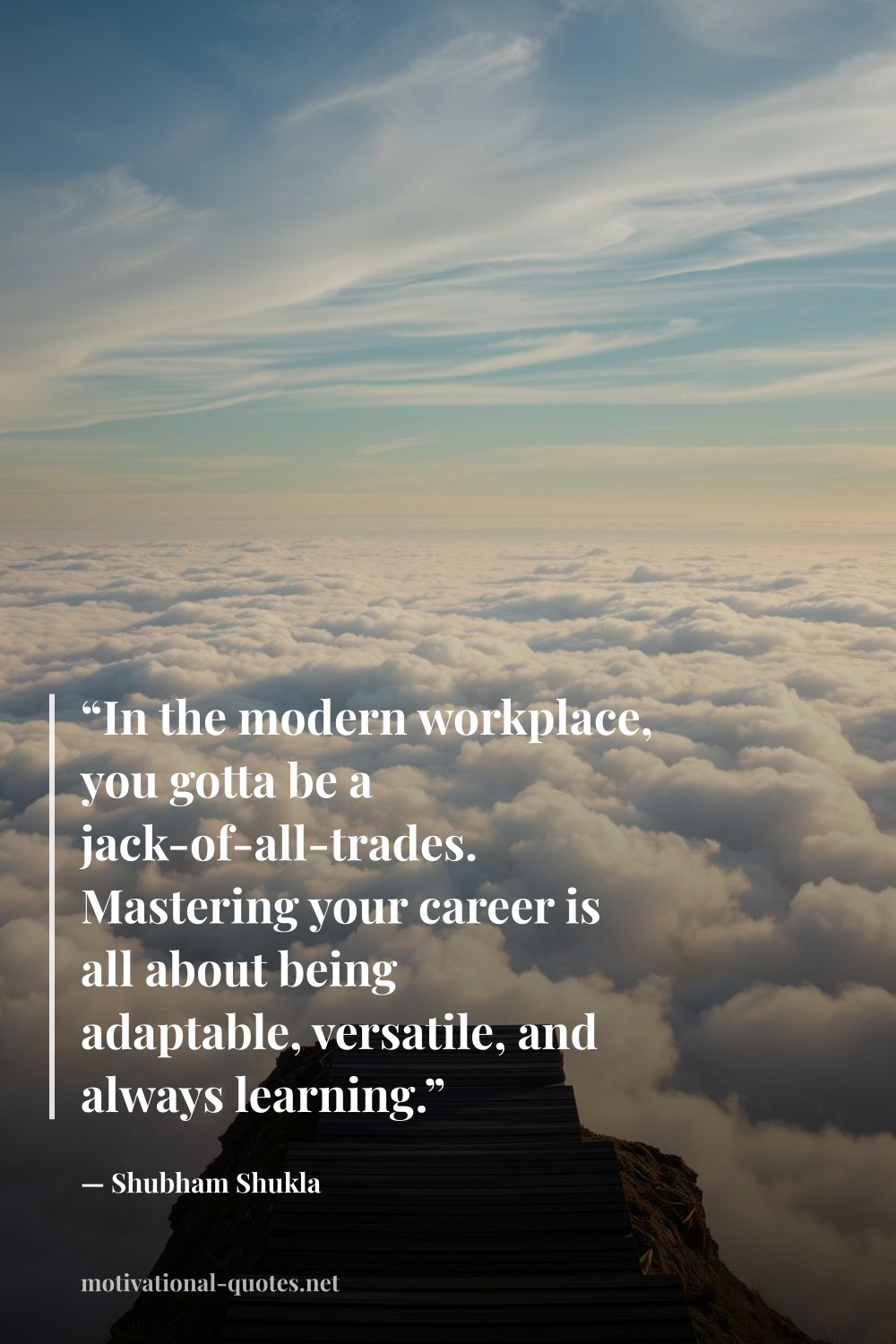 "“In the modern workplace, you gotta be a jack-of-all-trades. Mastering your career is all about being adaptable, versatile, and always learning.”" — Shubham Shukla