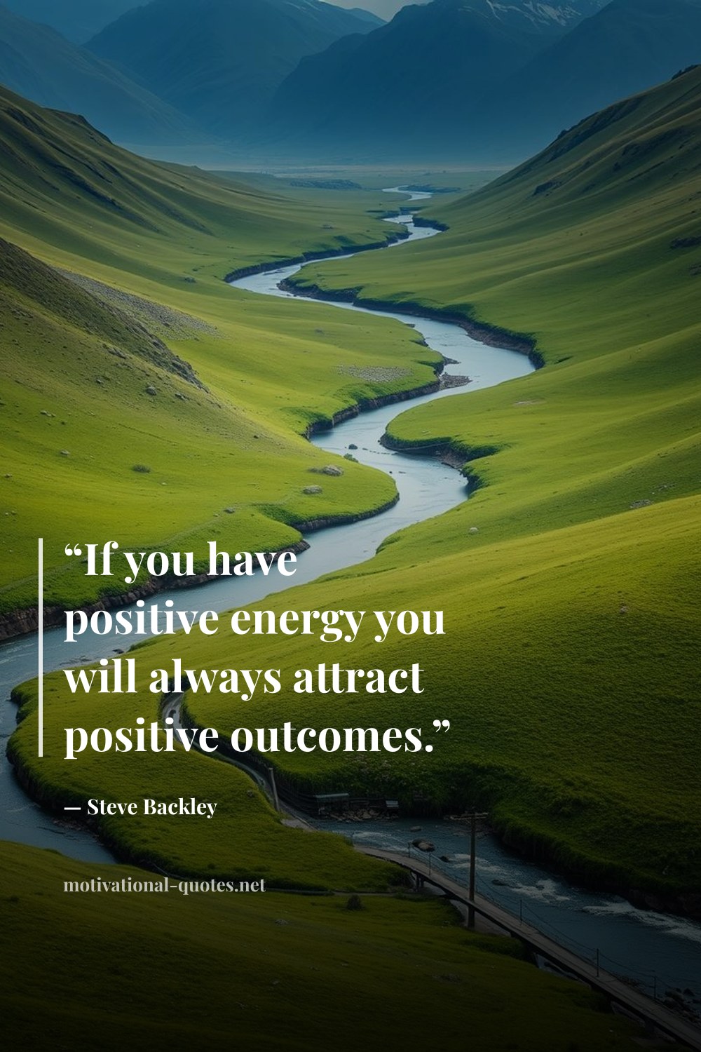 "“If you have positive energy you will always attract positive outcomes.”" — Steve Backley
