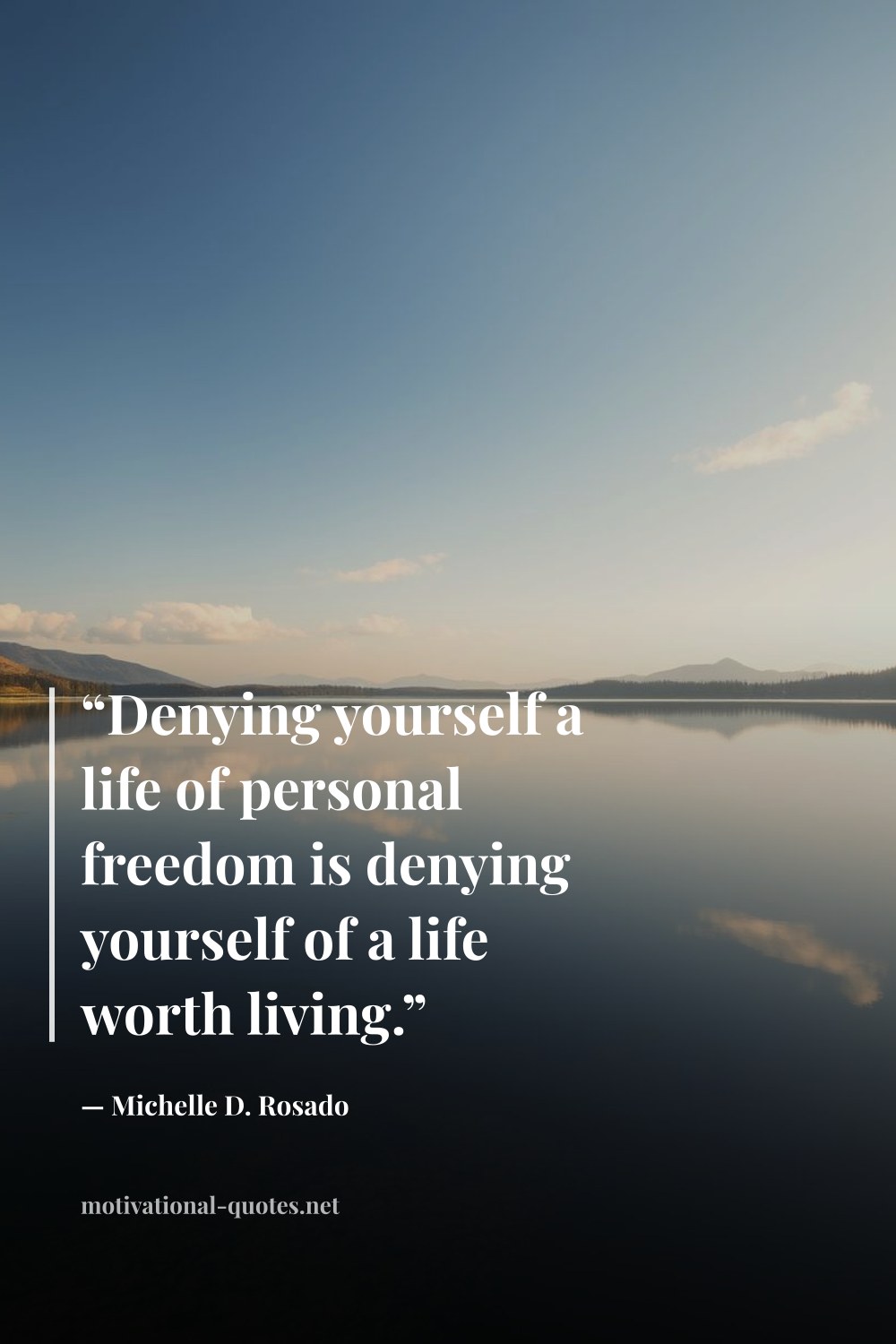 "“Denying yourself a life of personal freedom is denying yourself of a life worth living.”" — Michelle D. Rosado