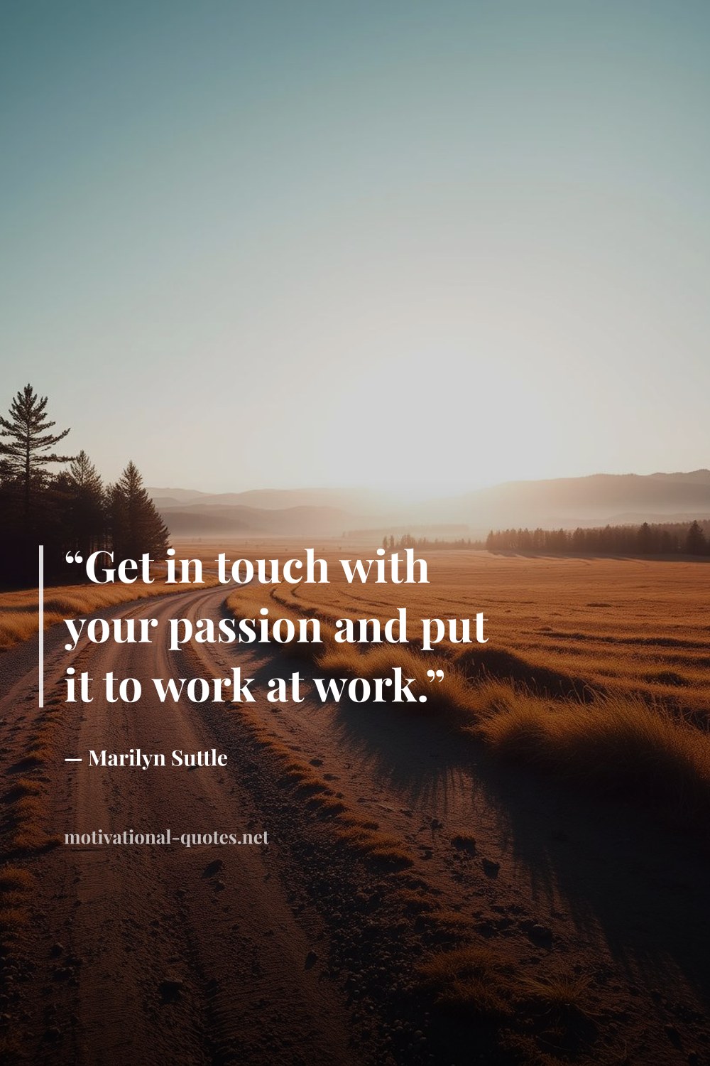 "“Get in touch with your passion and put it to work at work.”" — Marilyn Suttle