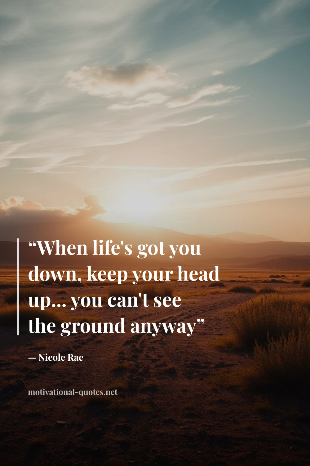 "“When life's got you down, keep your head up... you can't see the ground anyway”" — Nicole  Rae