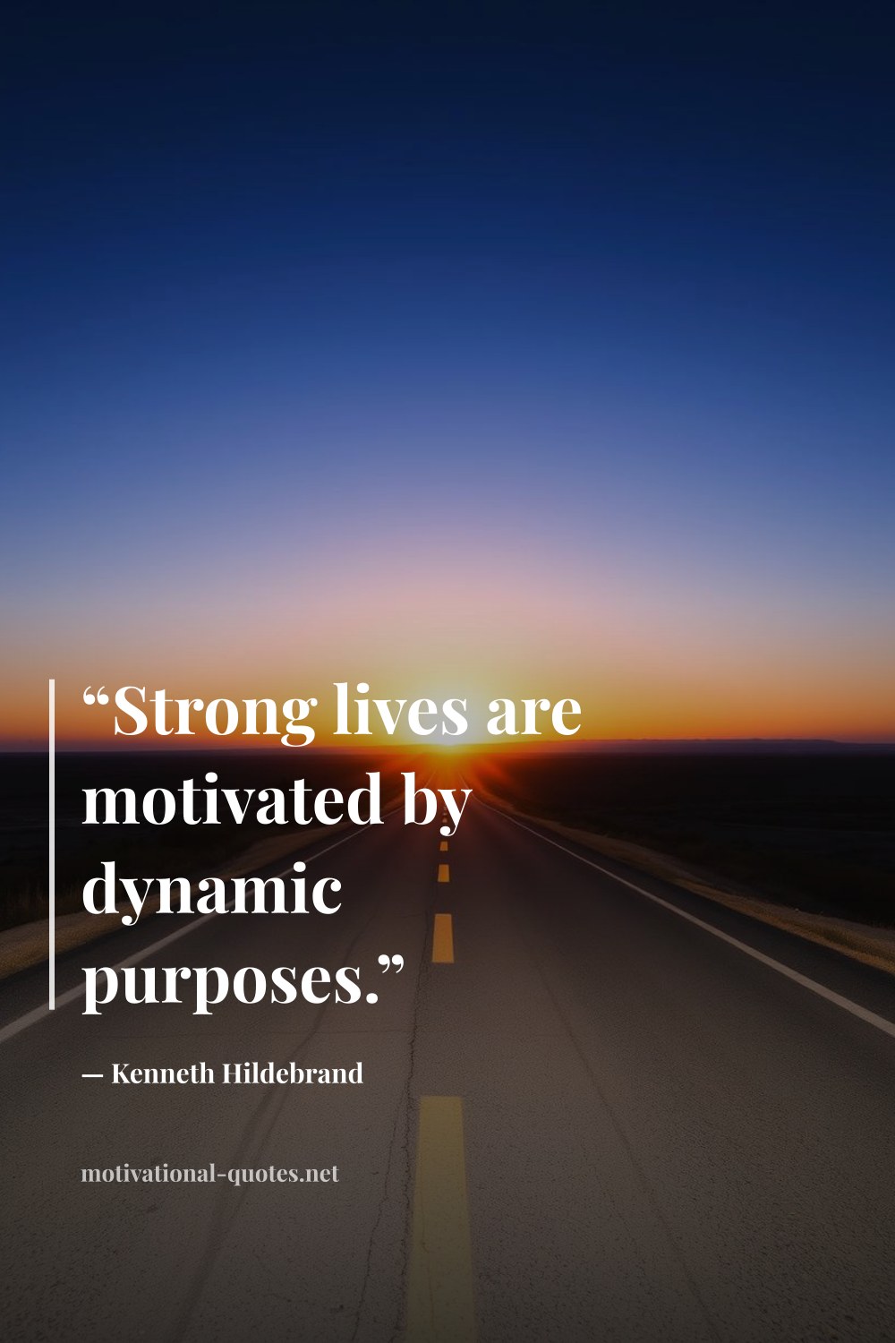"“Strong lives are motivated by dynamic purposes.”" — Kenneth Hildebrand
