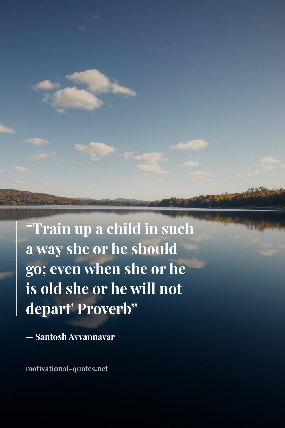 "“Train up a child in such a way she or he should go; even when she or he is old she or he will not depart' Proverb”" — Santosh Avvannavar