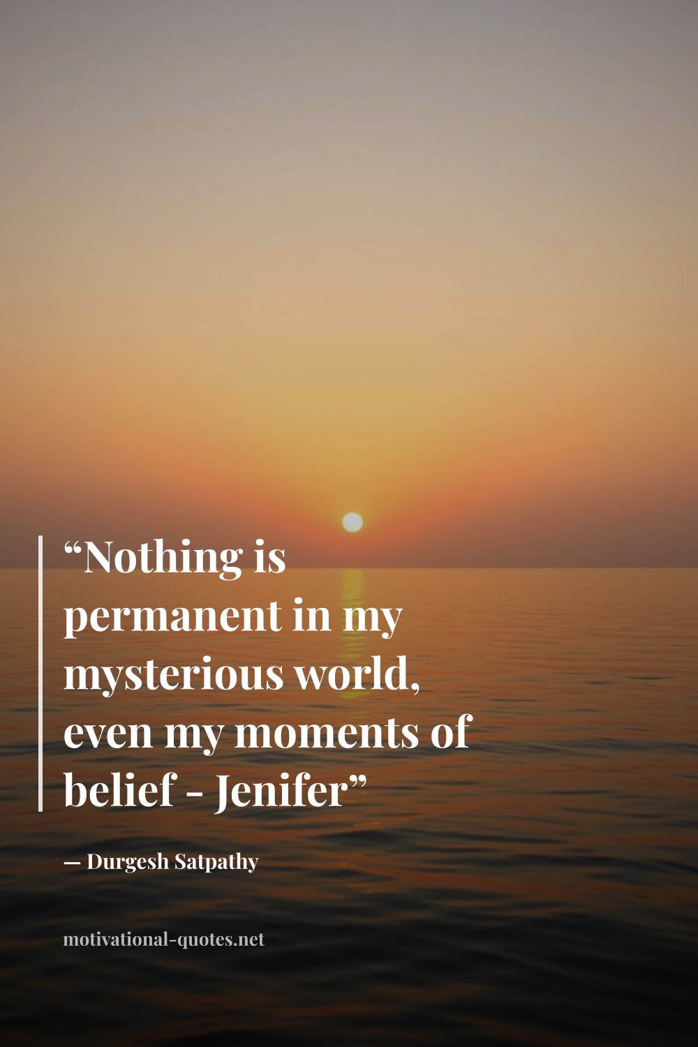 "“Nothing is permanent in my mysterious world, even my moments of belief - Jenifer”" — Durgesh Satpathy