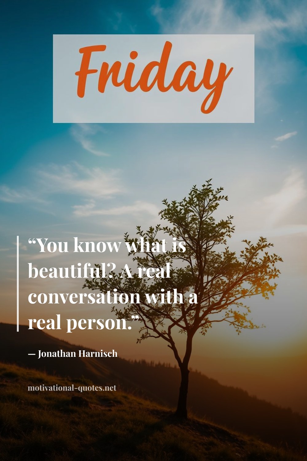 "“You know what is beautiful? A real conversation with a real person.”" — Jonathan Harnisch