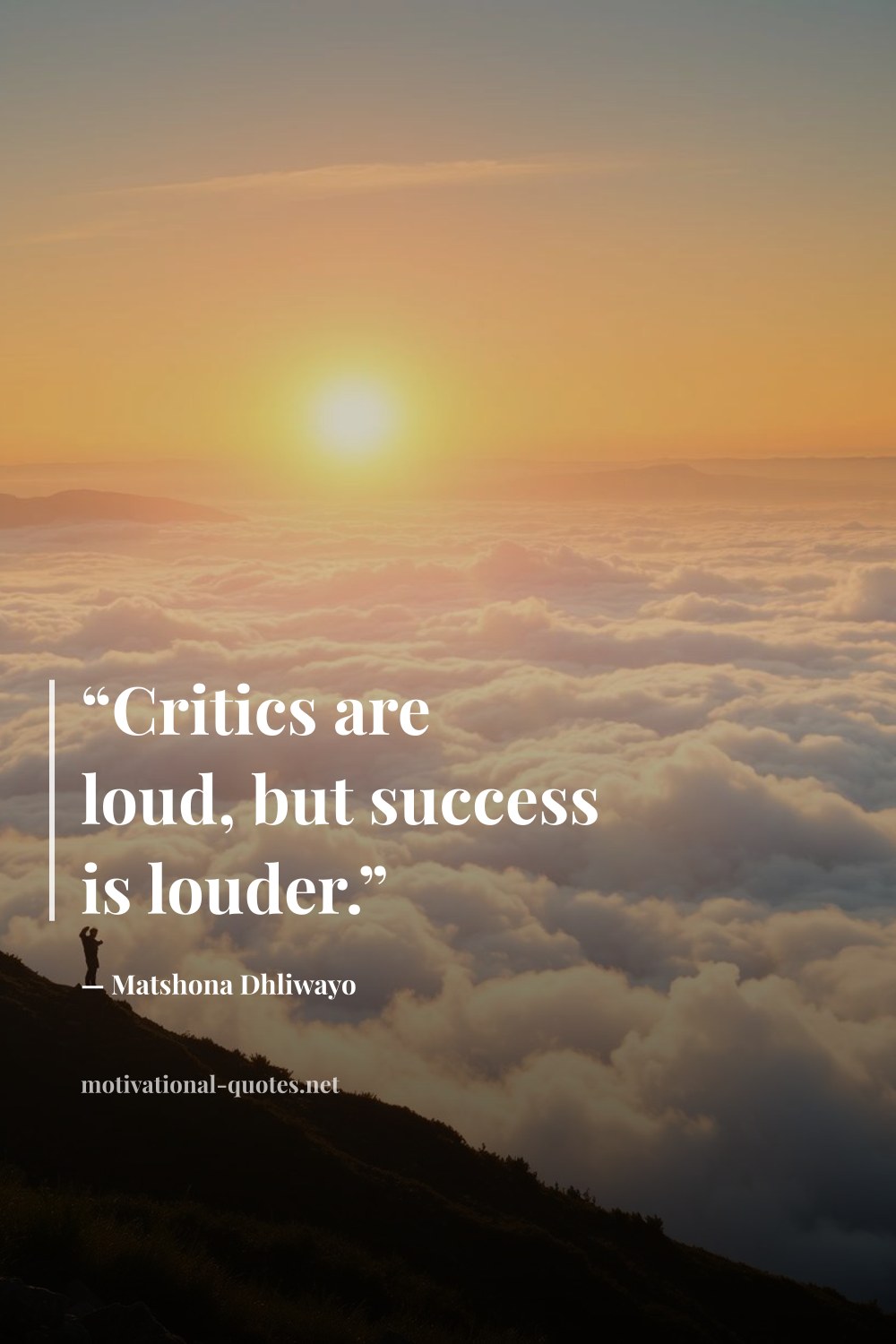 "“Critics are loud, but success is louder.”" — Matshona Dhliwayo