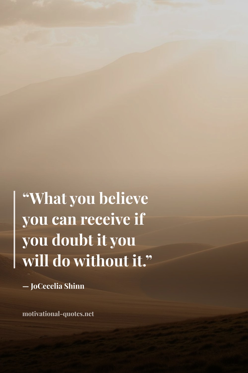 "“What you believe you can receive if you doubt it you will do without it.”" — JoCecelia Shinn