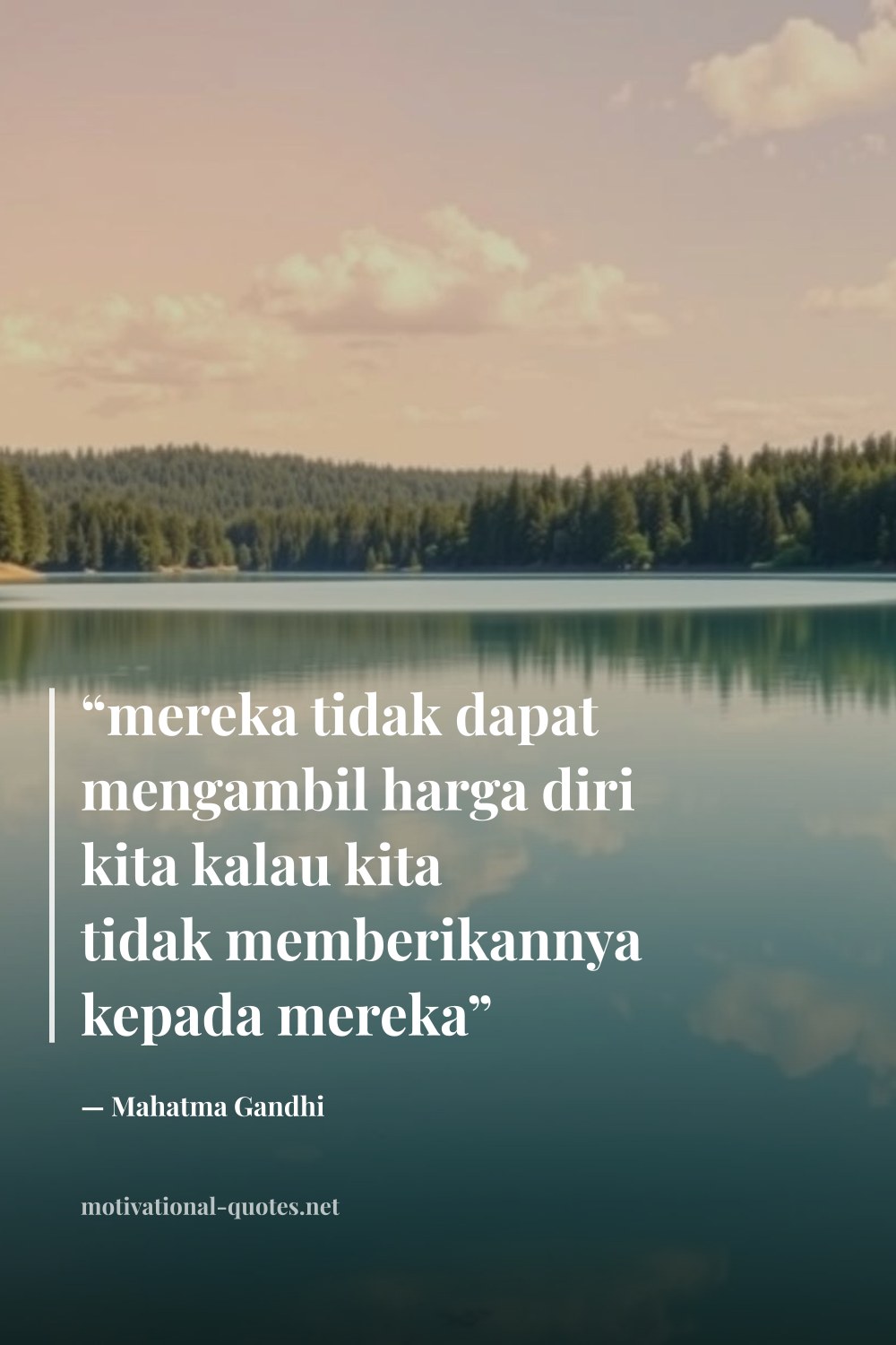 "“mereka tidak dapat mengambil harga diri kita kalau kita tidak memberikannya kepada mereka”" — Mahatma Gandhi