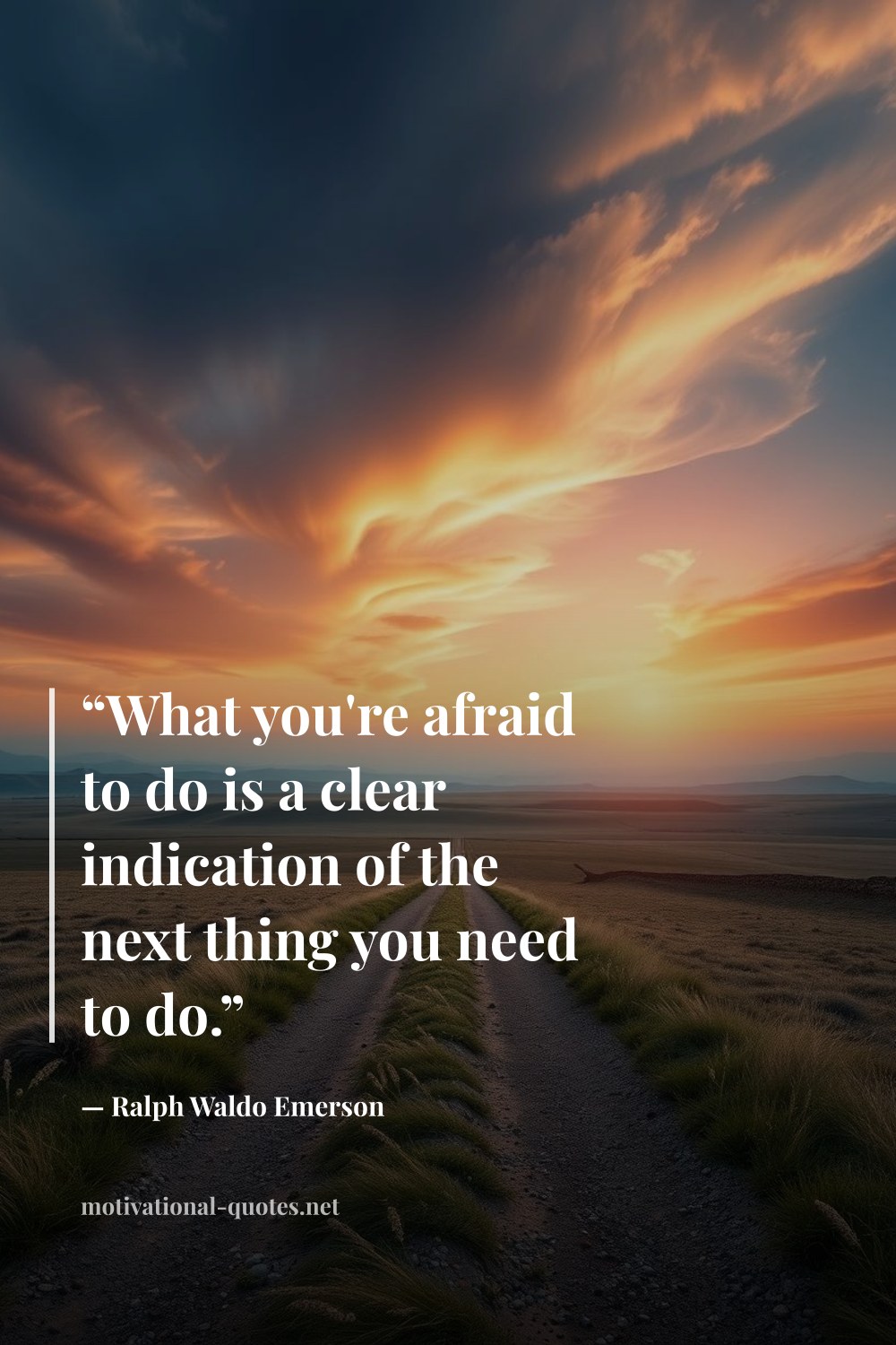 "“What you're afraid to do is a clear indication of the next thing you need to do.”" — Ralph Waldo Emerson
