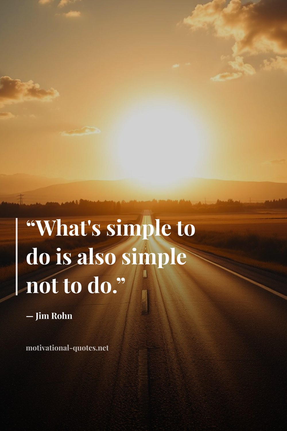 "“What's simple to do is also simple not to do.”" — Jim Rohn