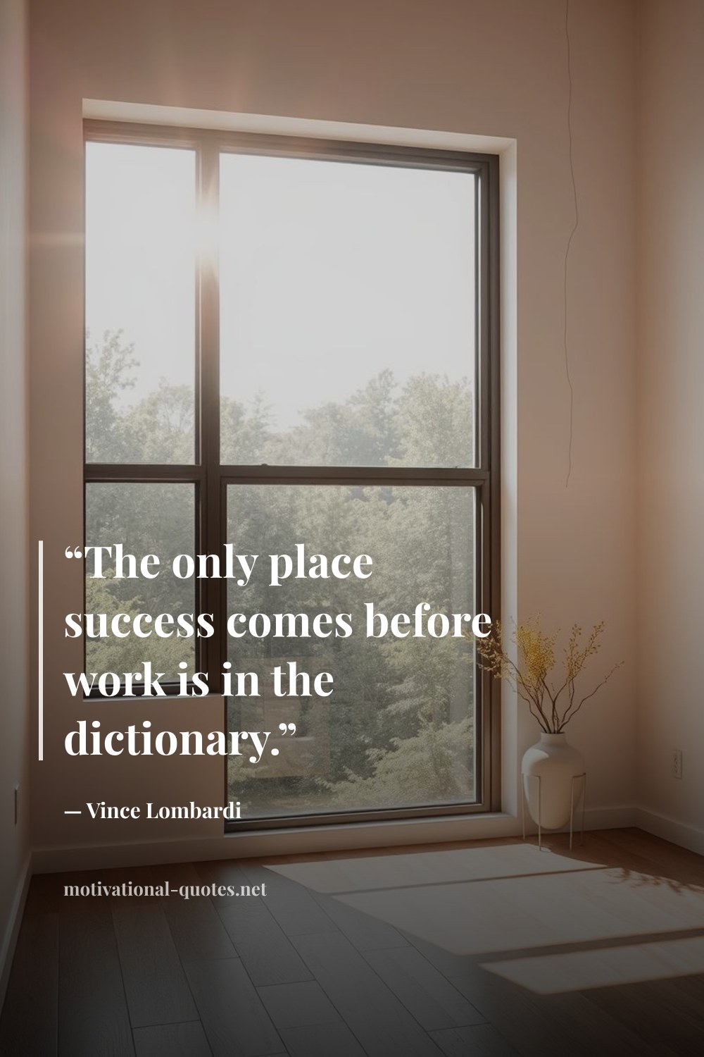"“The only place success comes before work is in the dictionary.”" — Vince Lombardi