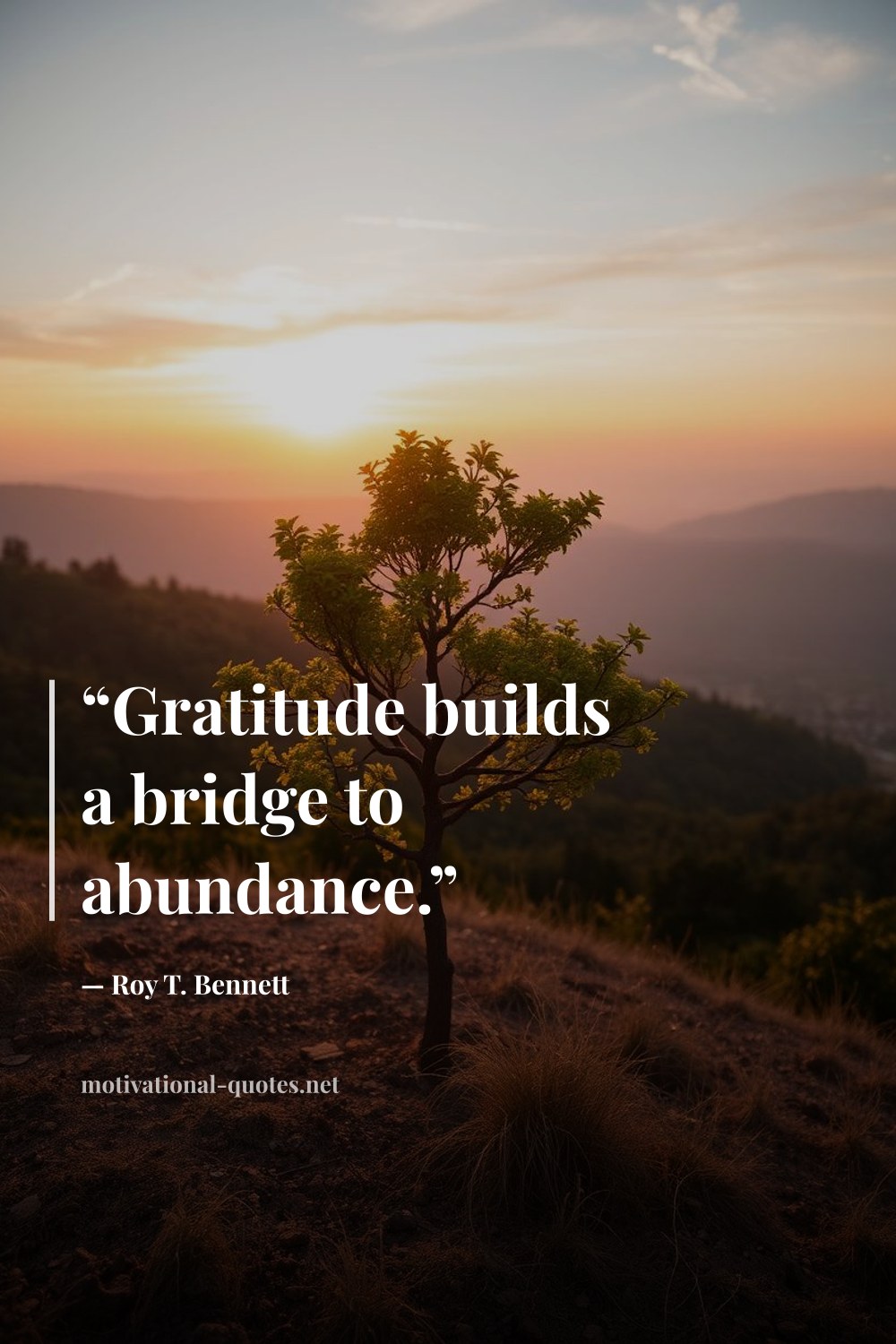 "“Gratitude builds a bridge to abundance.”" — Roy T. Bennett