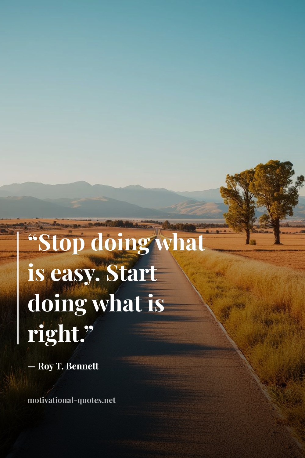 "“Stop doing what is easy. Start doing what is right.”" — Roy T. Bennett