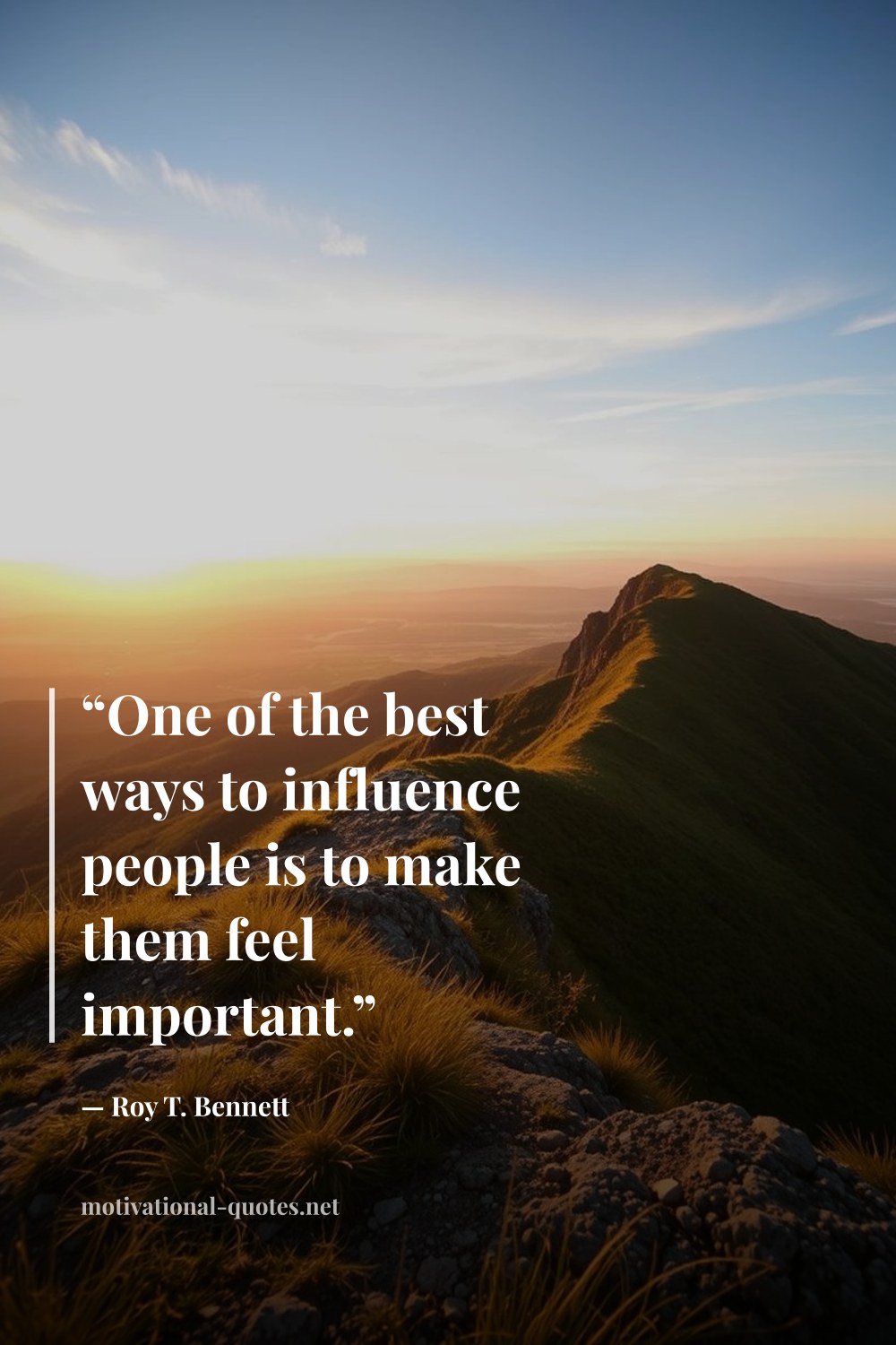 "“One of the best ways to influence people is to make them feel important.”" — Roy T. Bennett
