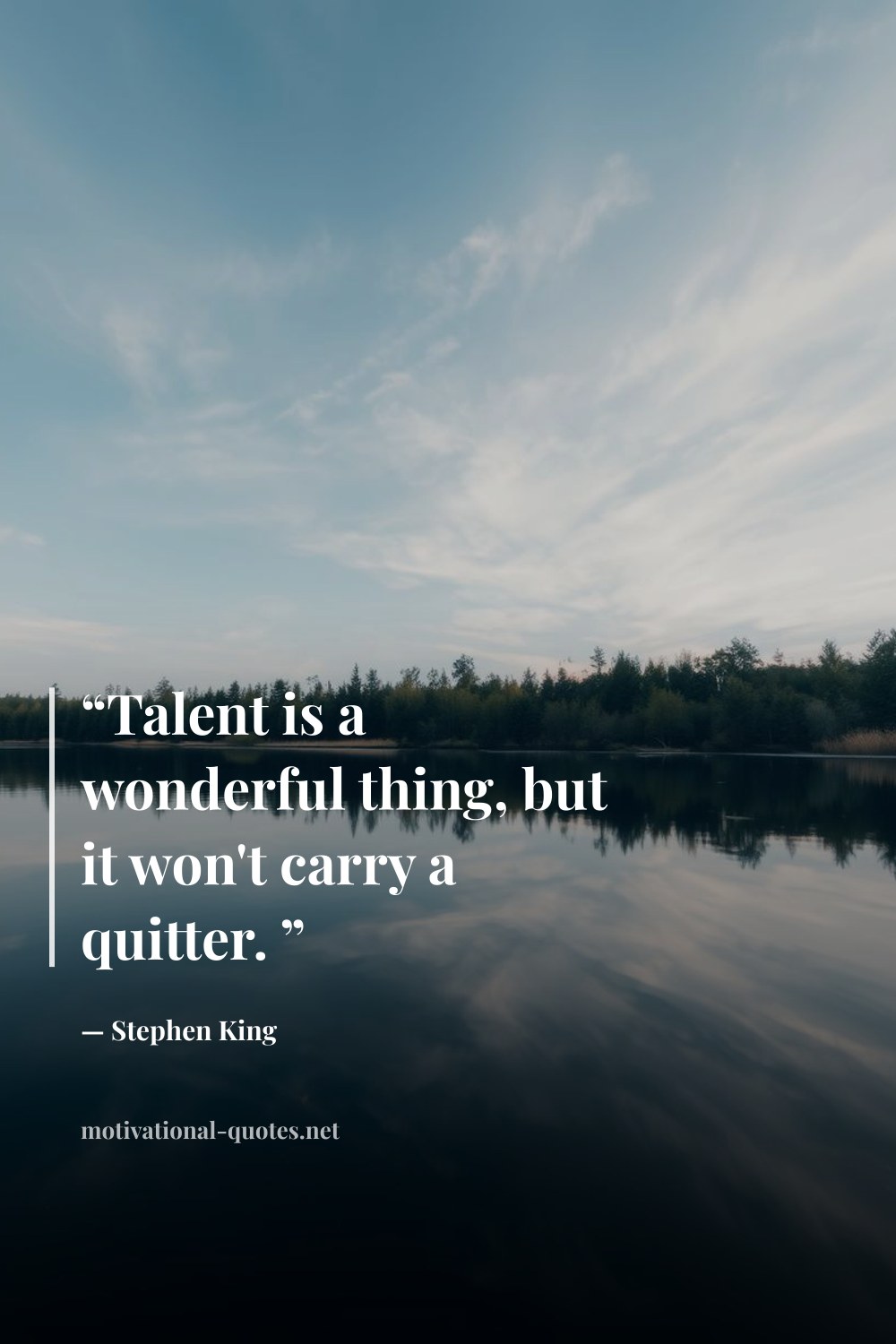 "“Talent is a wonderful thing, but it won't carry a quitter. ”" — Stephen King