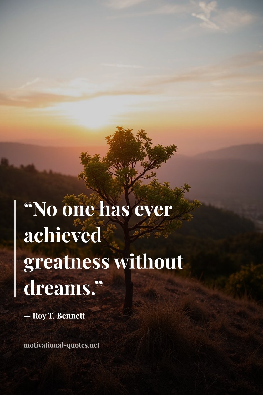 "“No one has ever achieved greatness without dreams.”" — Roy T. Bennett
