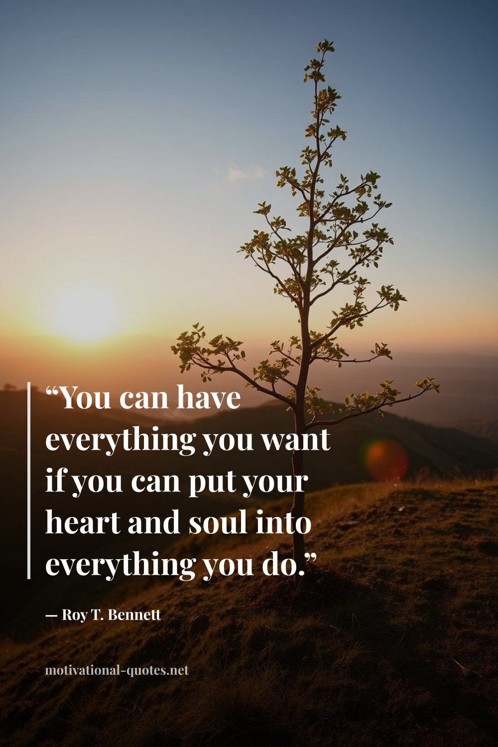 "“You can have everything you want if you can put your heart and soul into everything you do.”" — Roy T. Bennett