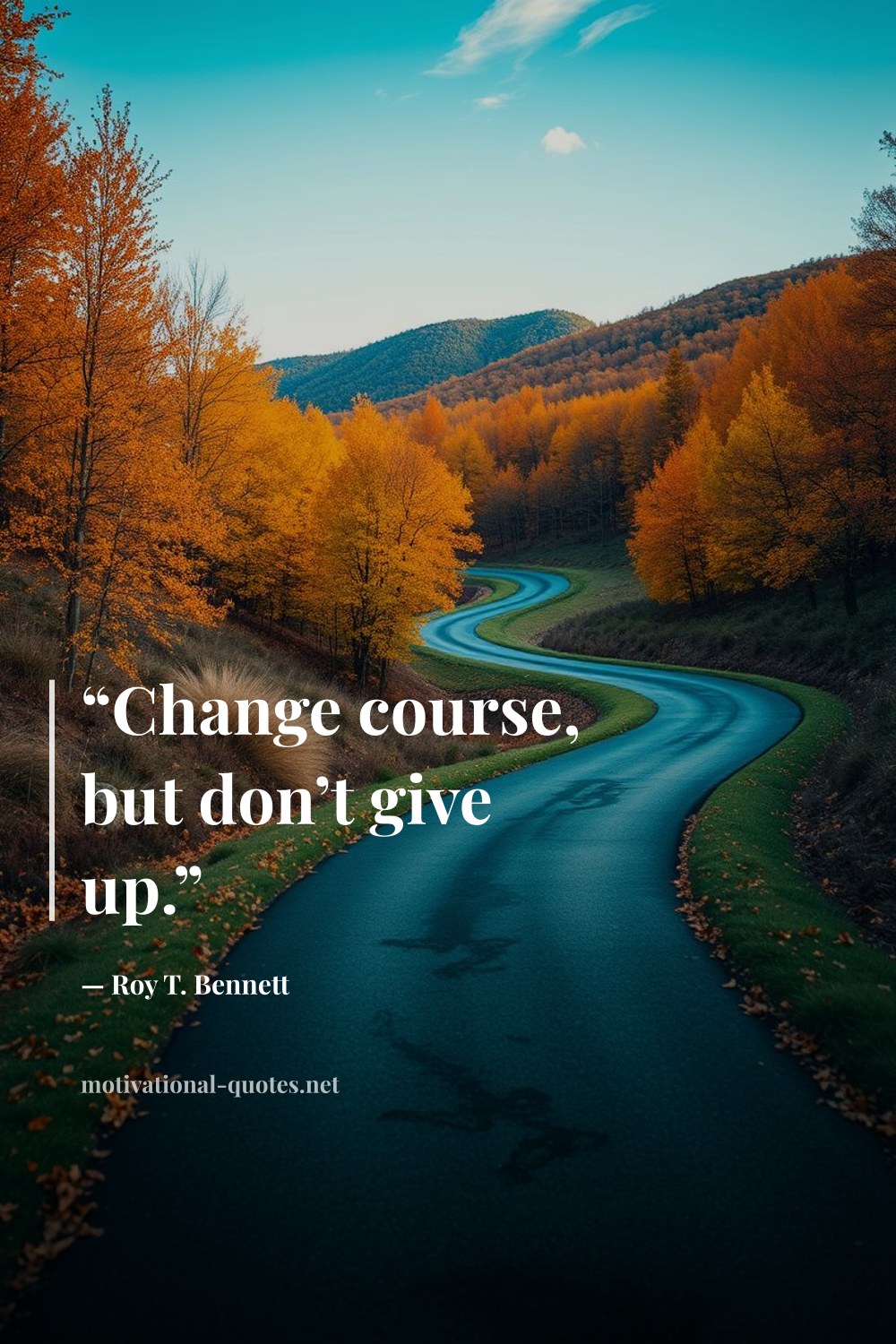"“Change course, but don’t give up.”" — Roy T. Bennett