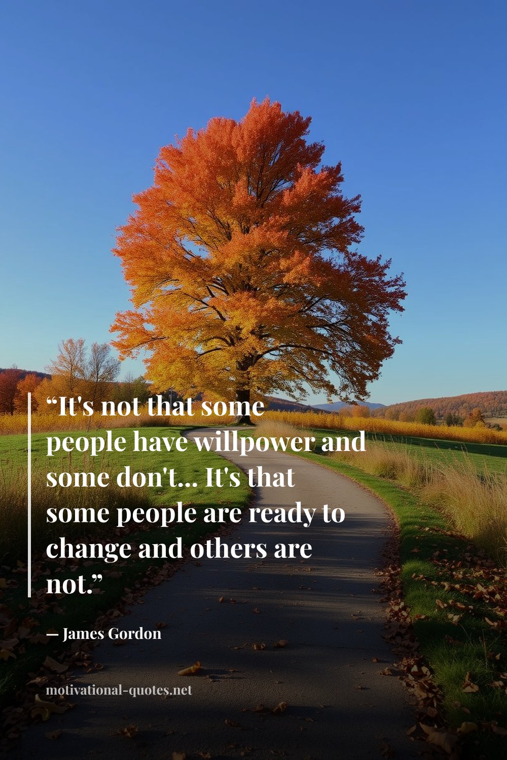 "“It's not that some people have willpower and some don't... It's that some people are ready to change and others are not.”" — James Gordon