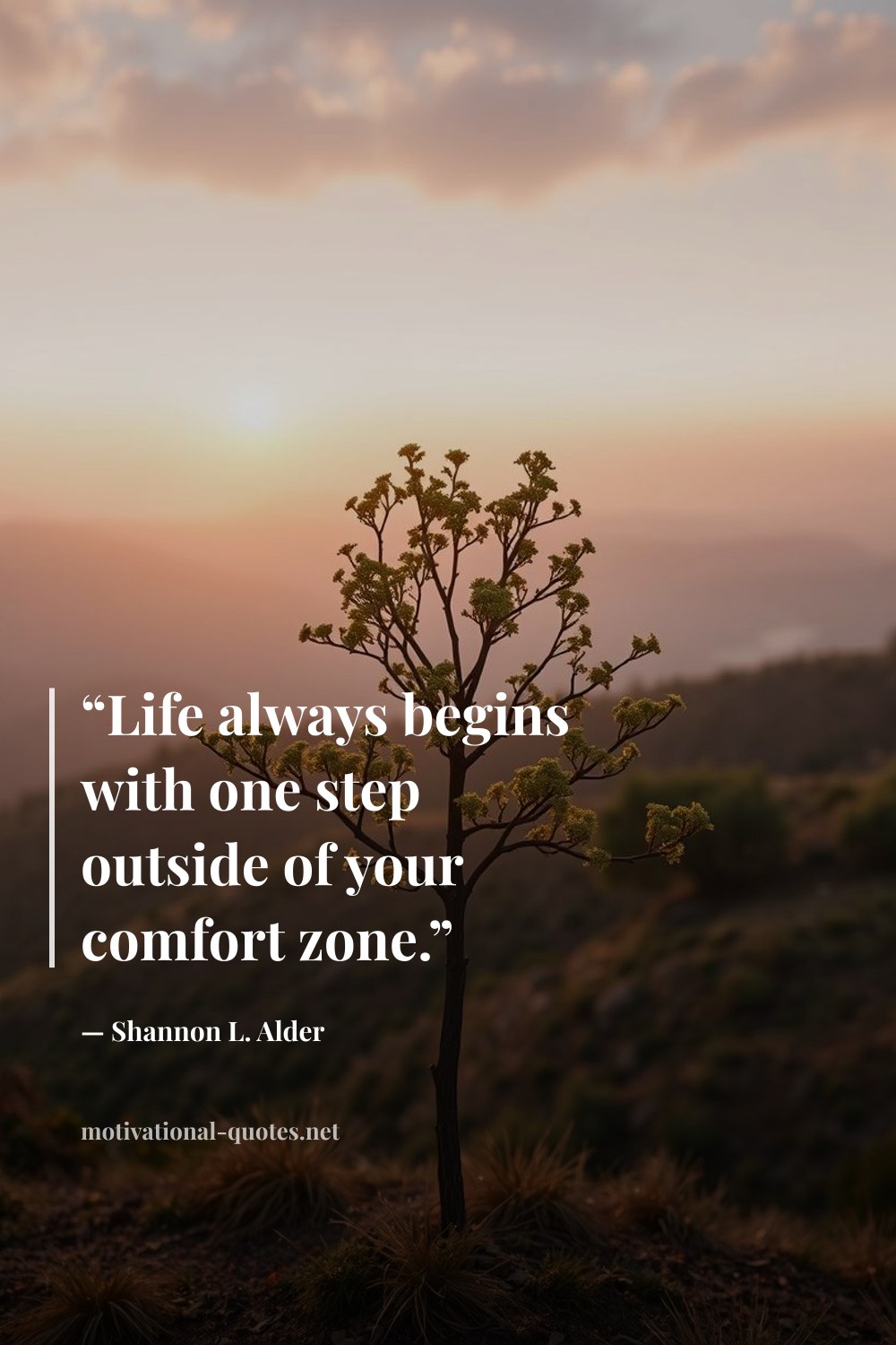 "“Life always begins with one step outside of your comfort zone.”" — Shannon L. Alder