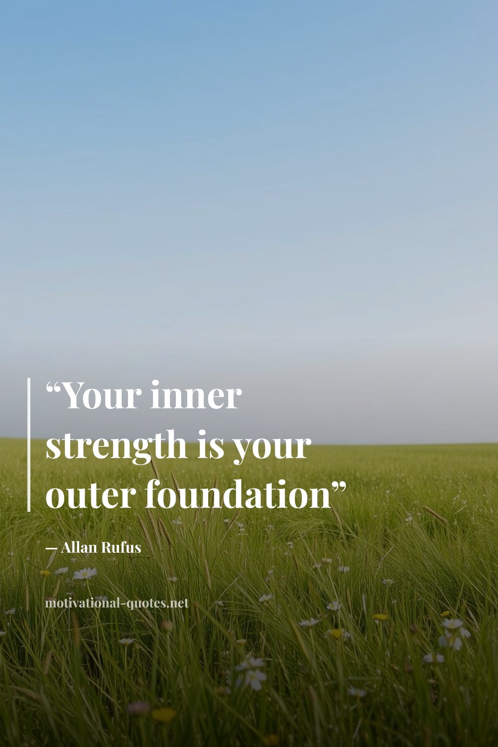 "“Your inner strength is your outer foundation”" — Allan Rufus