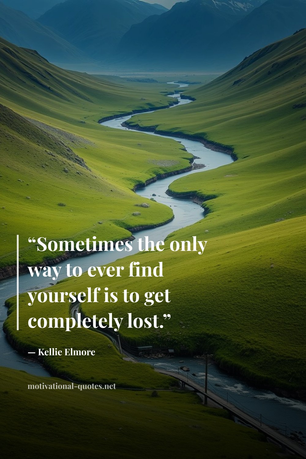"“Sometimes the only way to ever find yourself is to get completely lost.”" — Kellie Elmore