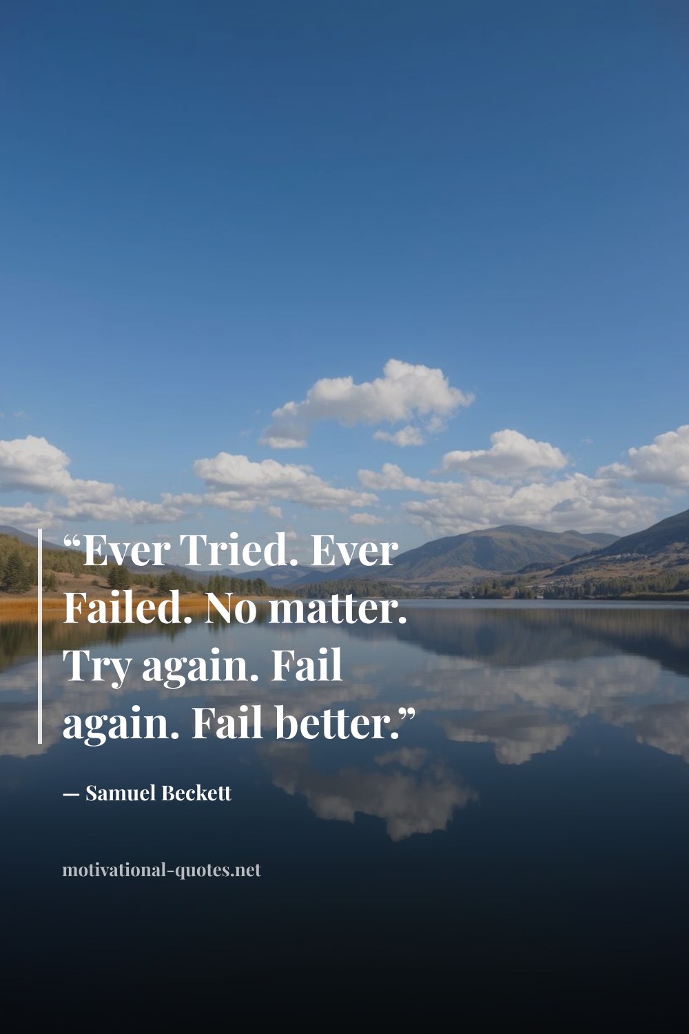 "“Ever Tried. Ever Failed. No matter. Try again. Fail again. Fail better.”" — Samuel Beckett