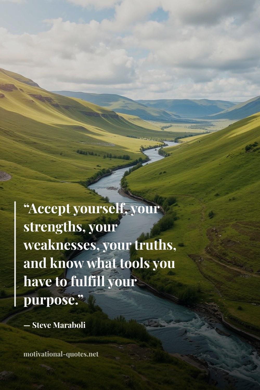 "“Accept yourself, your strengths, your weaknesses, your truths, and know what tools you have to fulfill your purpose.”" — Steve Maraboli