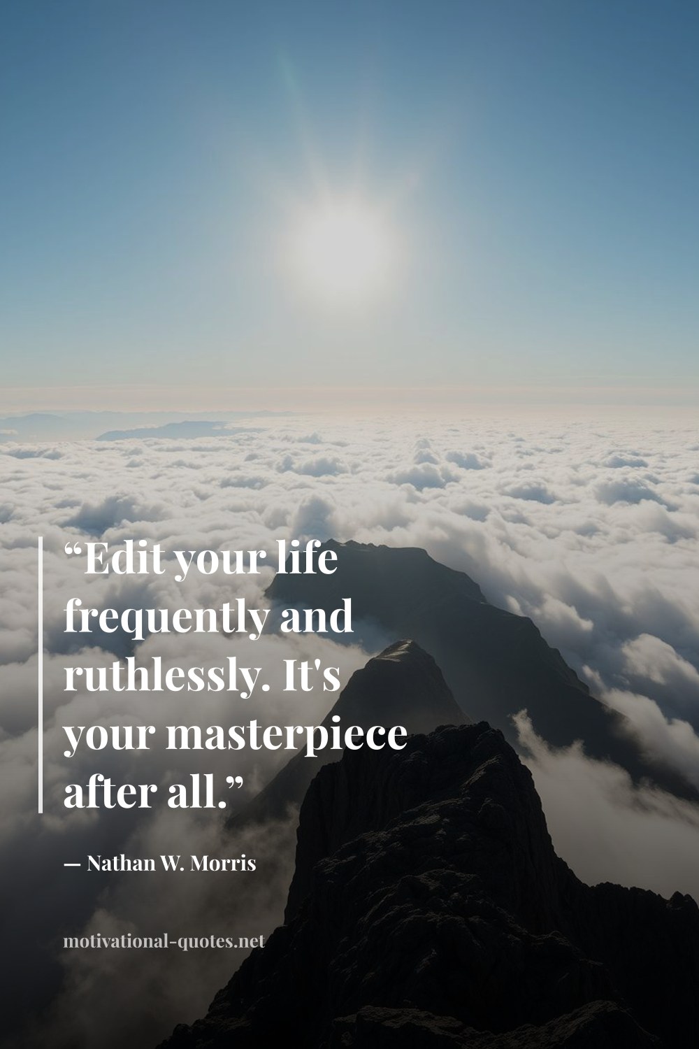 "“Edit your life frequently and ruthlessly. It's your masterpiece after all.”" — Nathan W. Morris