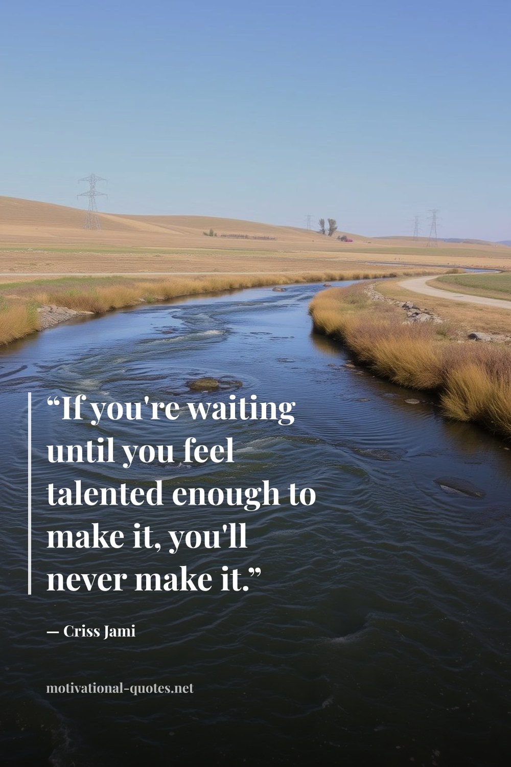 "“If you're waiting until you feel talented enough to make it, you'll never make it.”" — Criss Jami