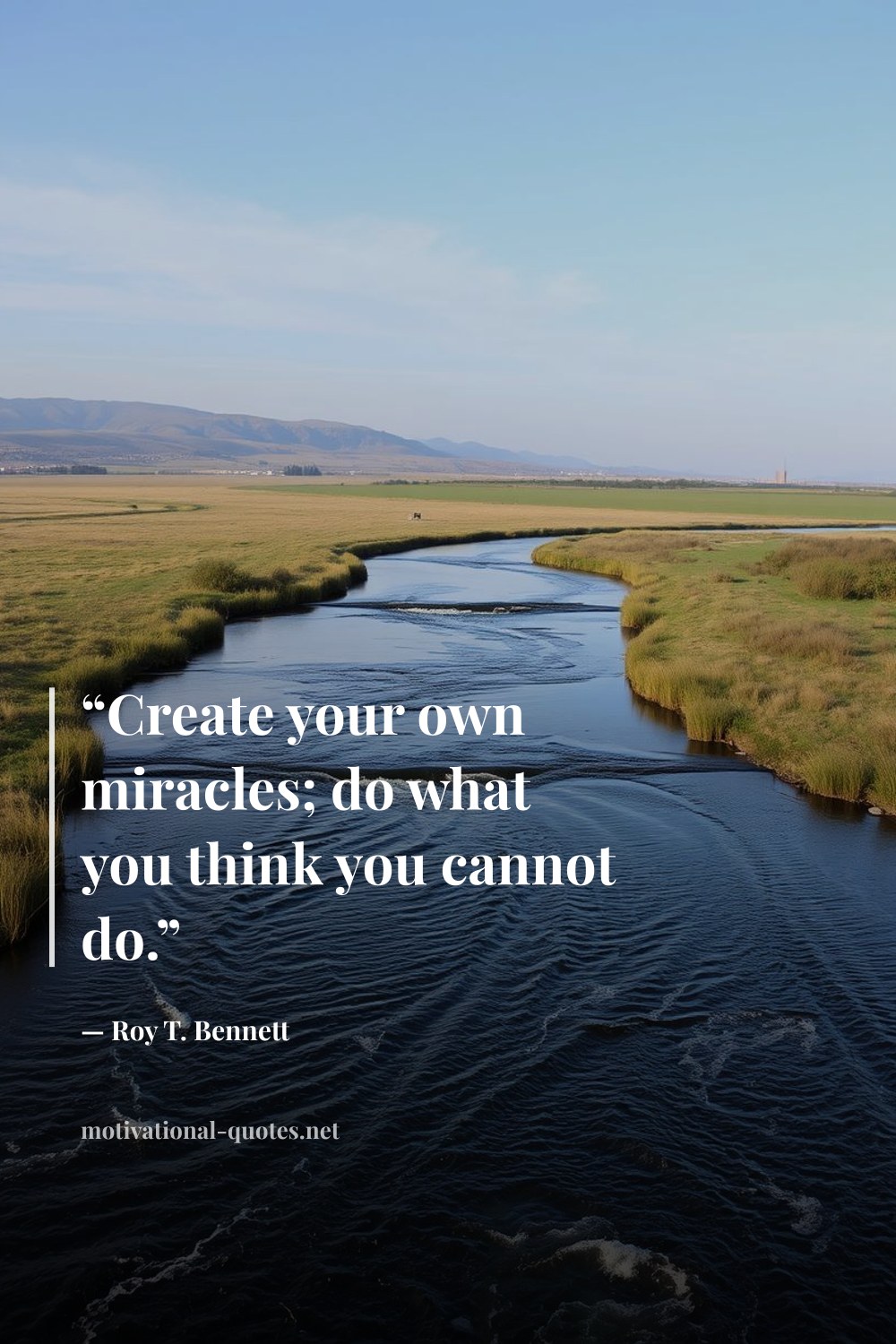"“Create your own miracles; do what you think you cannot do.”" — Roy T. Bennett