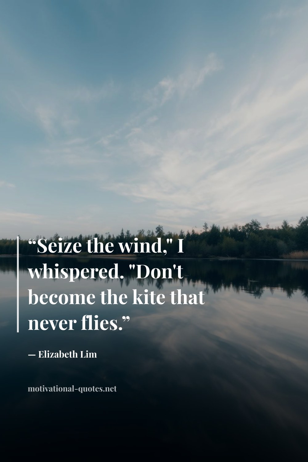"“Seize the wind," I whispered. "Don't become the kite that never flies.”" — Elizabeth Lim
