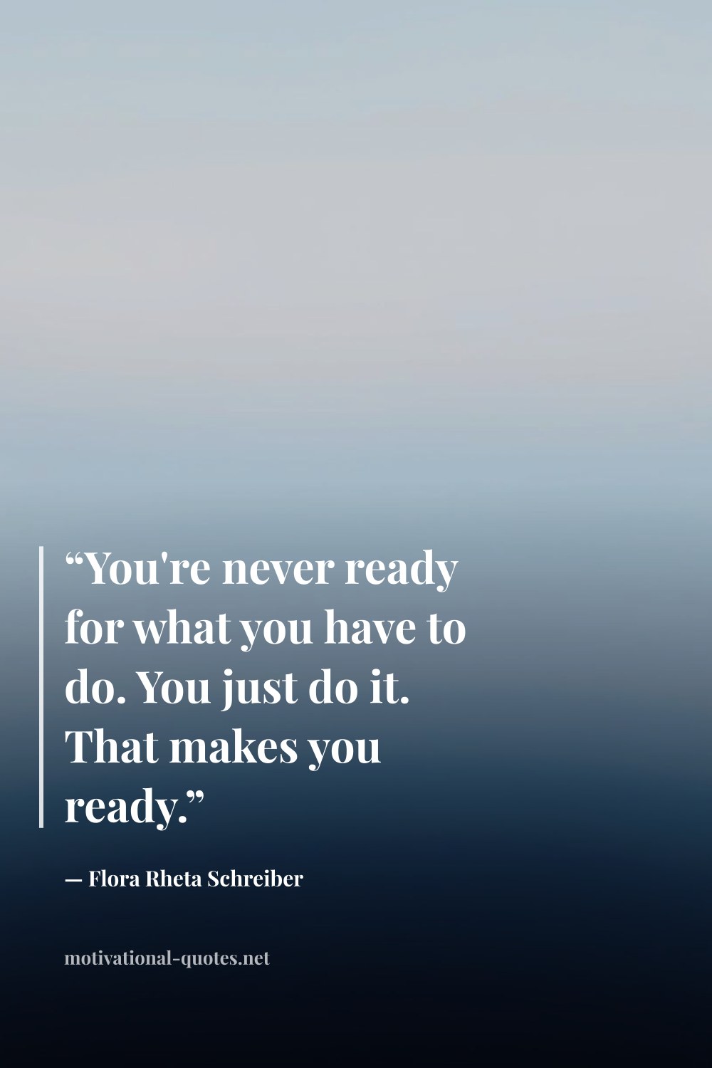 "“You're never ready for what you have to do. You just do it. That makes you ready.”" — Flora Rheta Schreiber