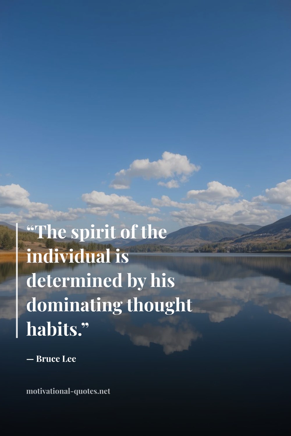 "“The spirit of the individual is determined by his dominating thought habits.”" — Bruce Lee